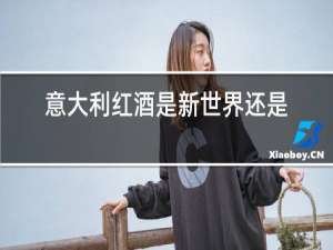 意大利红酒是新世界还是旧世界