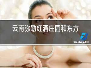 云南弥勒红酒庄园和东方韵