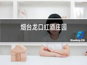 烟台龙口红酒庄园