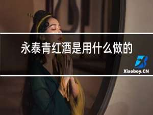 永泰青红酒是用什么做的