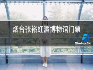 烟台张裕红酒博物馆门票