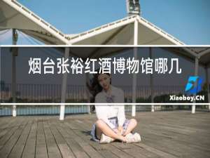 烟台张裕红酒博物馆哪几款酒值得买的
