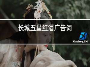 长城五星红酒广告词