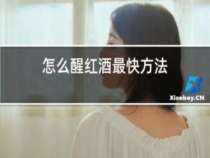 怎么醒红酒最快方法