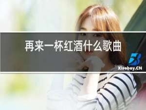 再来一杯红酒什么歌曲