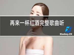再来一杯红酒完整歌曲听一下