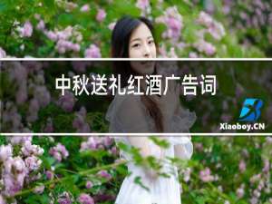中秋送礼红酒广告词