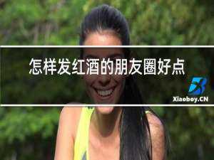 怎样发红酒的朋友圈好点?