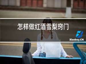 怎样做红酒雪梨窍门