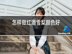 怎样做红酒雪梨颜色好