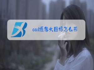 cad摄像头图标怎么画