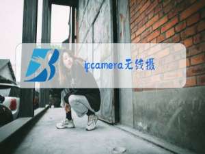 ipcamera无线摄像头怎么安装手机