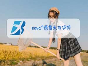 nova7摄像头玻璃碎了