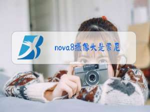 nova8摄像头是索尼还是三星的