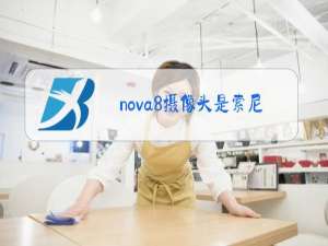 nova8摄像头是索尼的