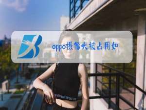 oppo摄像头被占用如何解除