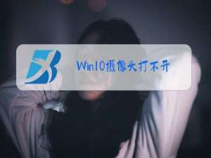 Win10摄像头打不开