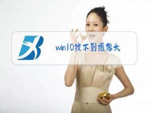 win10找不到摄像头驱动