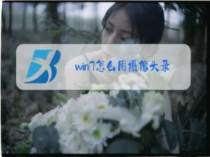 win7怎么用摄像头录像