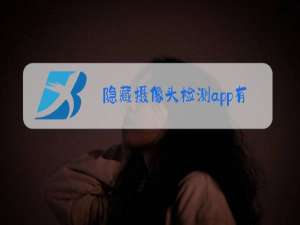 隐藏摄像头检测app有用吗