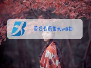 萤石云摄像头wifi初始密码