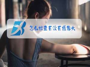 怎么检查有没有摄像头