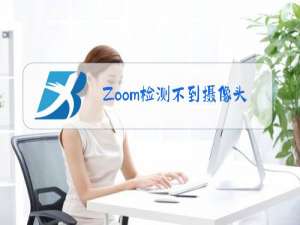 Zoom检测不到摄像头