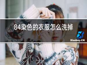 84染色的衣服怎么洗掉