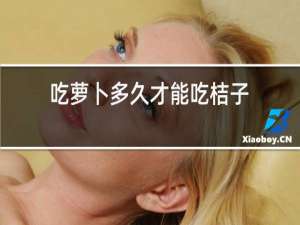 吃萝卜多久才能吃桔子