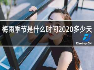 梅雨季节是什么时间2020多少天