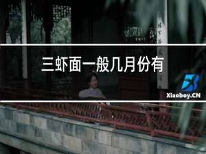 三虾面一般几月份有