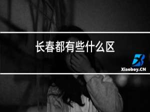长春都有些什么区