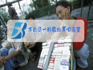 不白活一回歌曲原唱渴望