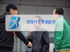 错位时空原唱酷狗