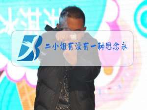 二小姐有没有一种思念永不疲惫原唱