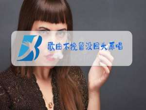 歌曲不挽留没回头原唱
