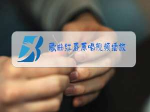 歌曲红唇原唱视频播放
