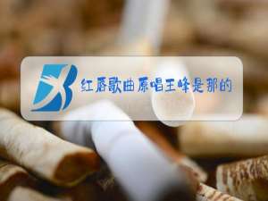 红唇歌曲原唱王峰是那的