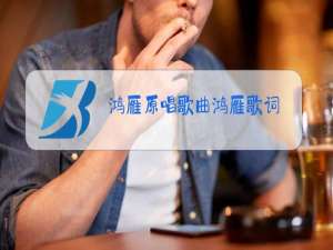 鸿雁原唱歌曲鸿雁歌词