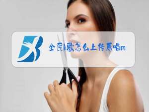 全民k歌怎么上传原唱mv