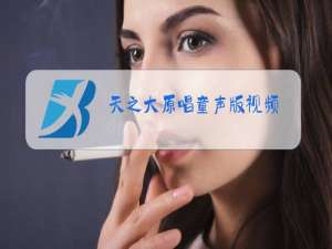 天之大原唱童声版视频