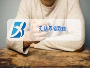 无期原唱歌曲