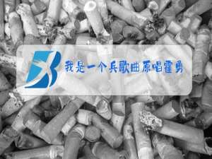 我是一个兵歌曲原唱霍勇