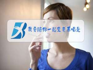 我要陪你一起变老原唱是谁