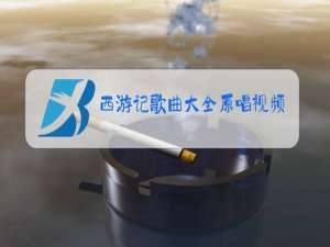 西游记歌曲大全原唱视频