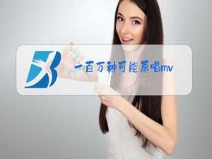 一百万种可能原唱mv