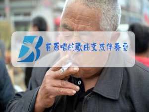 有原唱的歌曲变成伴奏要下载什么