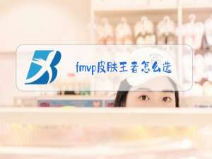 fmvp皮肤王者怎么选