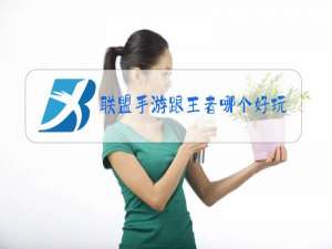 联盟手游跟王者哪个好玩