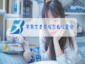 苹果王者荣耀怎么设置空白名字